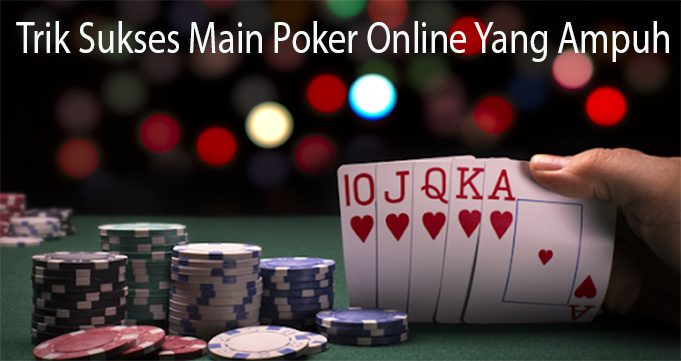 Trik Sukses Main Poker Online Yang Ampuh